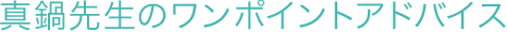 真鍋先生のワンポイントアドバイス